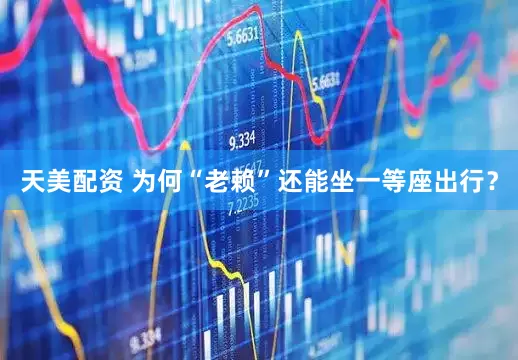 天美配资 为何“老赖”还能坐一等座出行？